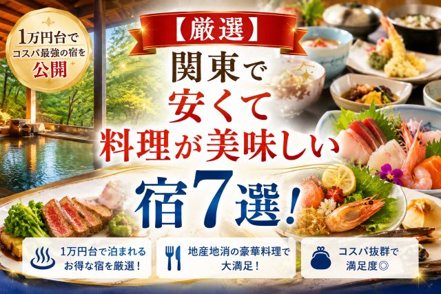 【厳選】関東で安くて料理が美味しい宿7選！1万円台でコスパ最強の宿を公開