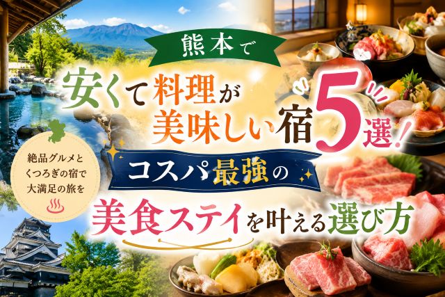 熊本で安くて料理が美味しい宿5選！コスパ最強の美食ステイを叶える選び方