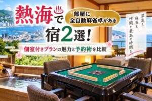 熱海で部屋に全自動麻雀卓がある宿2選!個室付きプランの魅力と予約術を比較