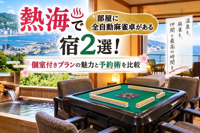 熱海で部屋に全自動麻雀卓がある宿2選！個室付きプランの魅力と予約術を比較