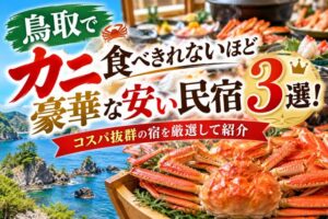 鳥取でカニ食べきれないほど豪華な安い民宿3選!コスパ抜群の宿を厳選して紹介